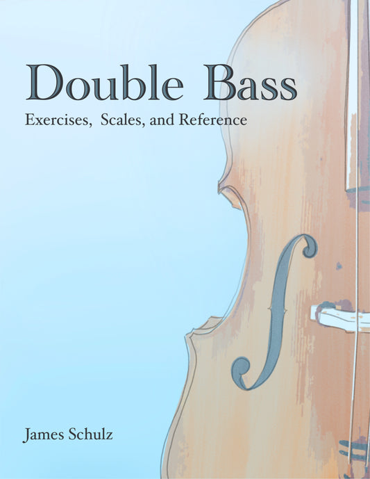 James Schulz: Double Bass: Exercises, Scales, and Reference