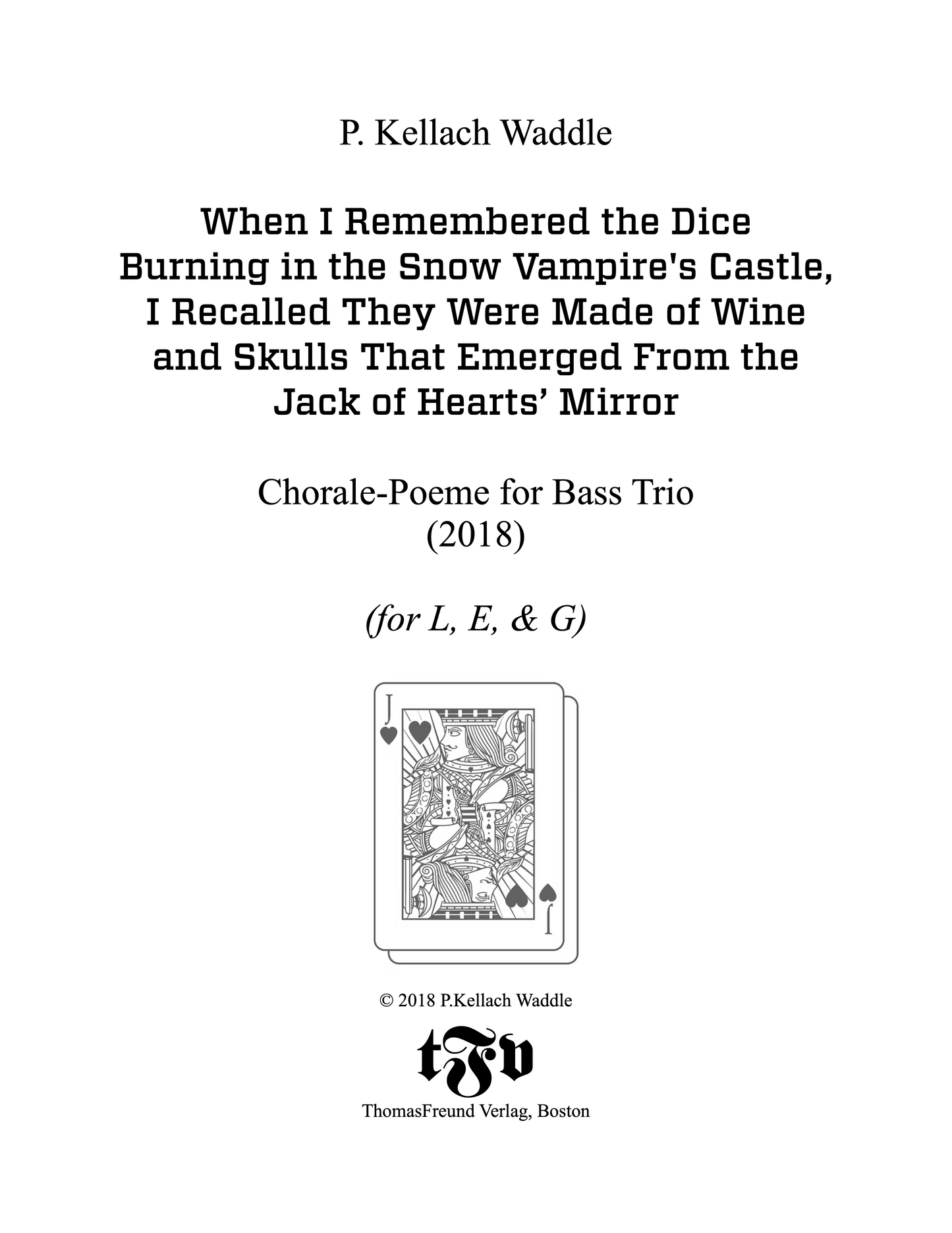 P. Kellach Waddle: When I Remembered the Dice Burning in the Snow Vampire's Castle, I Recalled They Were Made of Wine and Skulls That Emerged From the Jack of Hearts' Mirror, op.607a