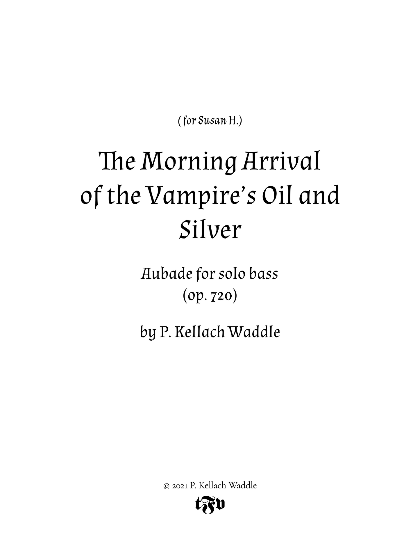 P. Kellach Waddle: The Morning Arrival of the Vampire’s Oil and Silver, Aubade for solo bass (op. 720)