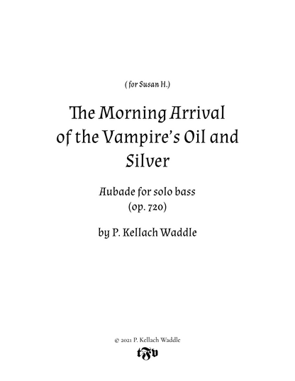 P. Kellach Waddle: The Morning Arrival of the Vampire’s Oil and Silver, Aubade for solo bass (op. 720)