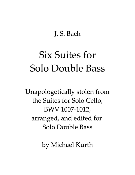 J.S. Bach: Six Suites for Solo Double Bass, Unapologetically stolen from the Suites for Solo Cello, arranged and edited by Michael Kurth
