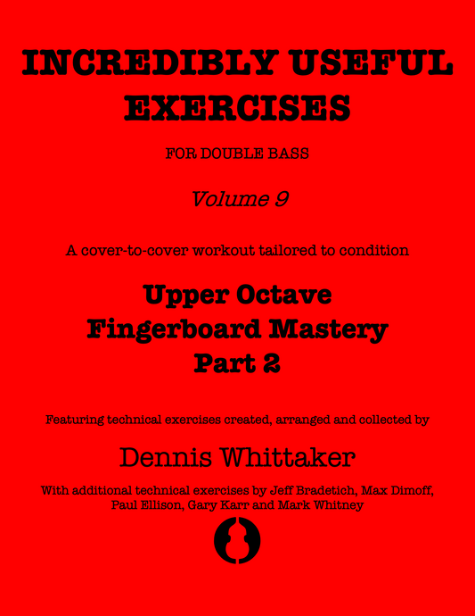 Incredibly Useful Exercises for Double Bass, Vol. 9 Upper Octave Fingerboard Mastery, Part 2