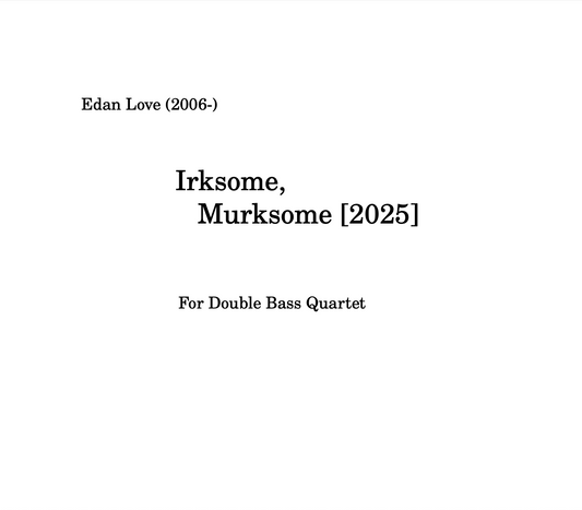Edan Love: 'Irksome, Murksome' for double bass quartet