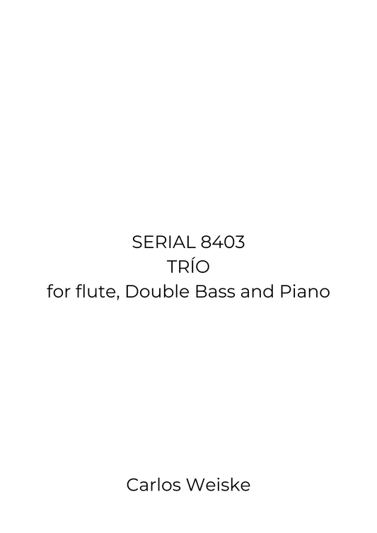 Carlos Weiske: SERIAL 8403 for flute, double bass, & piano